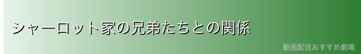 シャーロット家の兄弟たちとの関係