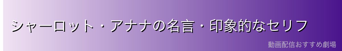 シャーロット・アナナの名言・印象的なセリフ