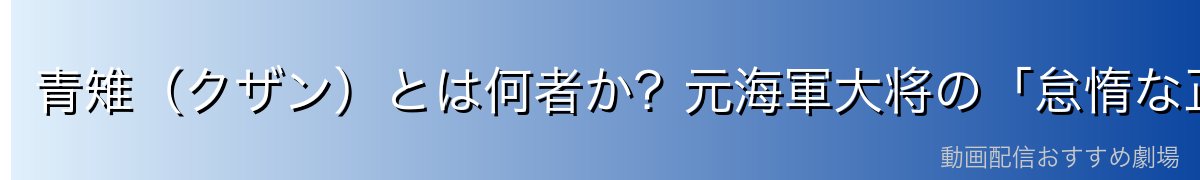 青雉(クザン)とは何者か?元海軍大将の「怠惰な正義」