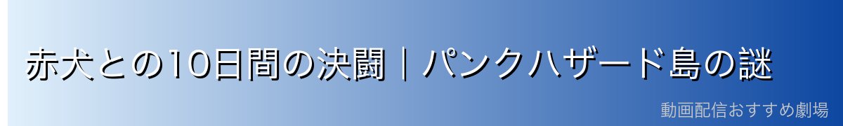 赤犬との10日間の決闘|パンクハザード島の謎