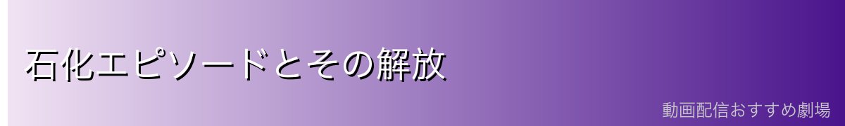 石化エピソードとその解放