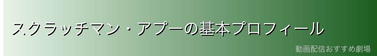 スクラッチマン・アプーの基本プロフィール