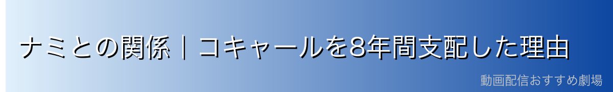 ナミとの関係｜コキャールを8年間支配した理由