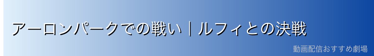アーロンパークでの戦い｜ルフィとの決戦