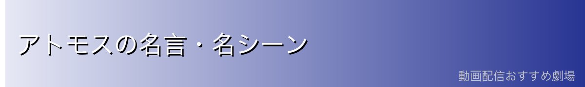 アトモスの名言・名シーン