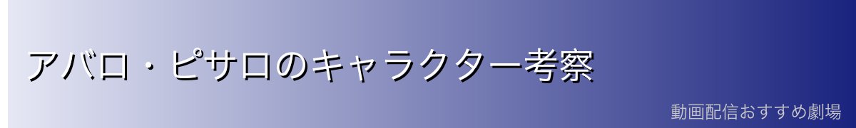 アバロ・ピサロのキャラクター考察