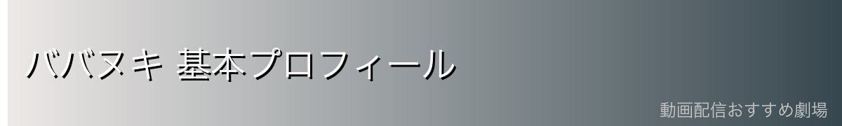 ババヌキ 基本プロフィール