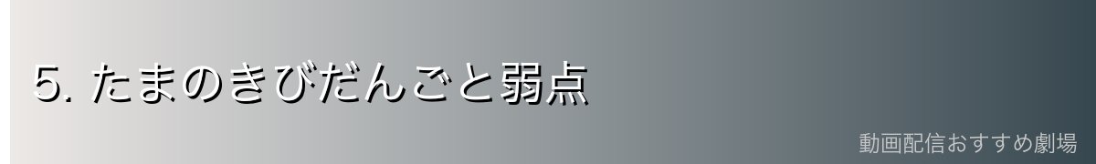 5. たまのきびだんごと弱点
