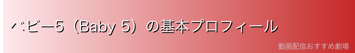 ベビー5（Baby 5）の基本プロフィール