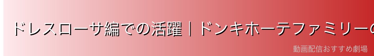 ドレスローサ編での活躍｜ドンキホーテファミリーのオフィサーとして
