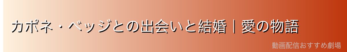 カポネ・ベッジとの出会いと結婚|愛の物語