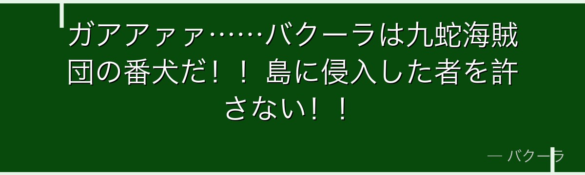 ガアアァァ……バクーラは九蛇海賊団の番犬だ!!島に侵入した者を許さない!!