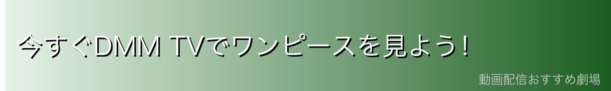 今すぐDMM TVでワンピースを見よう!