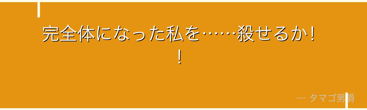 完全体になった私を……殺せるか!!