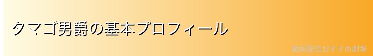 タマゴ男爵の基本プロフィール