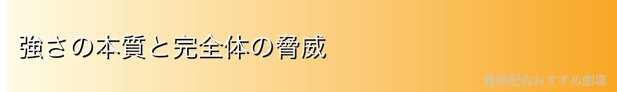 強さの本質と完全体の脅威