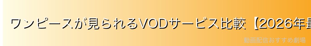 ワンピースが見られるVODサービス比較【2026年最新】