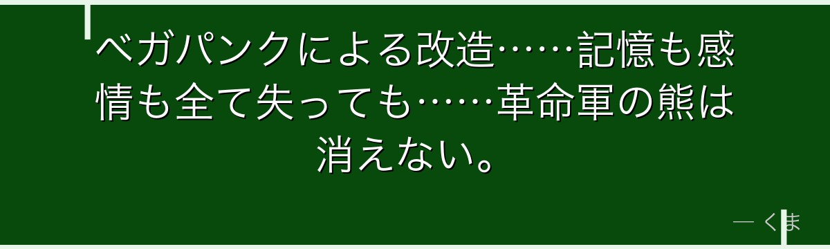 ベガパンクによる改造……記憶も感情も全て失っても……革命軍の熊は消えない。