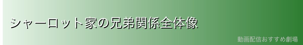 シャーロット家の兄弟関係全体像