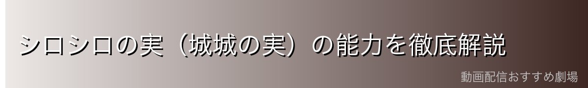 シロシロの実(城城の実)の能力を徹底解説