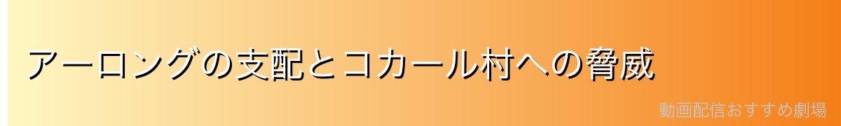 アーロングの支配とコカール村への脅威