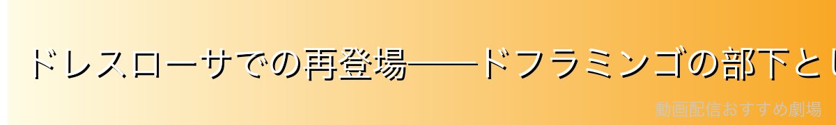 ドレスローサでの再登場——ドフラミンゴの部下として