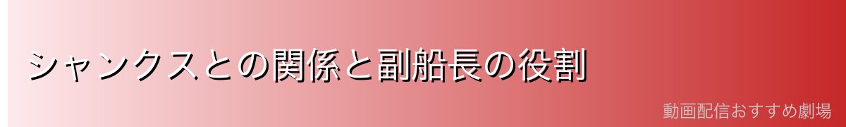 シャンクスとの関係と副船長の役割