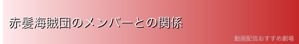 赤髪海賊団のメンバーとの関係