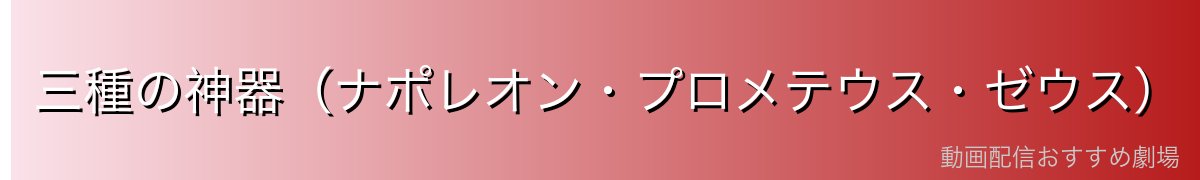 三種の神器（ナポレオン・プロメテウス・ゼウス）