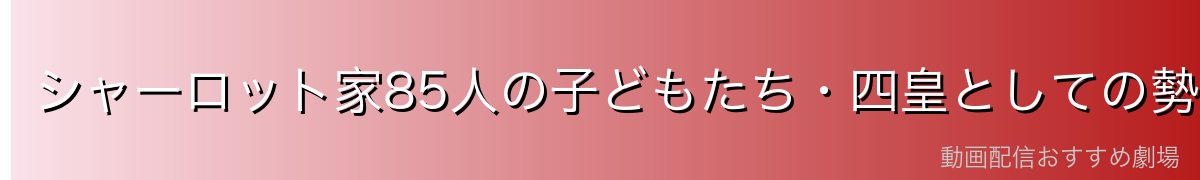 シャーロット家85人の子どもたち・四皇としての勢力