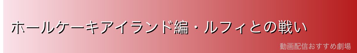 ホールケーキアイランド編・ルフィとの戦い