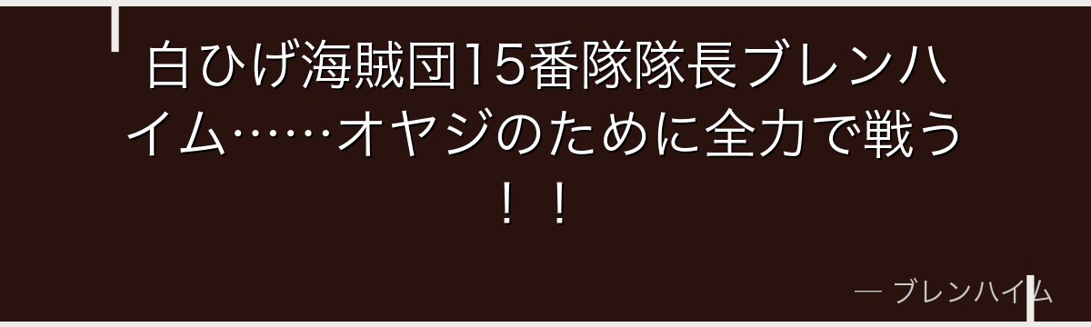 白ひげ海賊団15番隊隊長ブレンハイム……オヤジのために全力で戦う！！