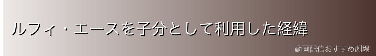 ルフィ・エースを子分として利用した経緯