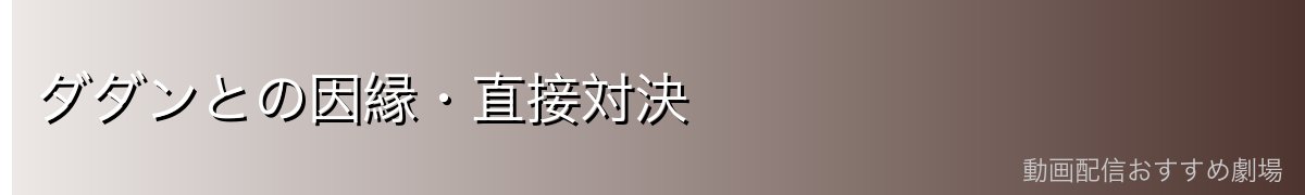 ダダンとの因縁・直接対決