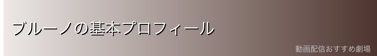 ブルーノの基本プロフィール