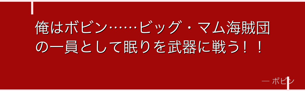 俺はボビン……ビッグ・マム海賊団の一員として眠りを武器に戦う！！