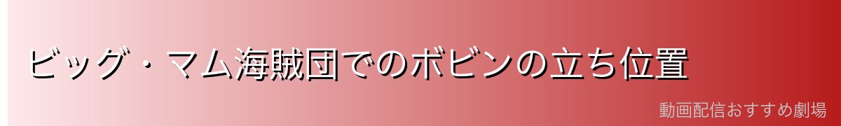 ビッグ・マム海賊団でのボビンの立ち位置