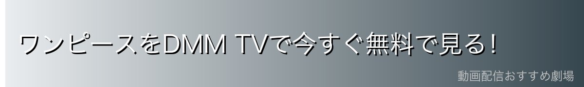 ワンピースをDMM TVで今すぐ無料で見る!