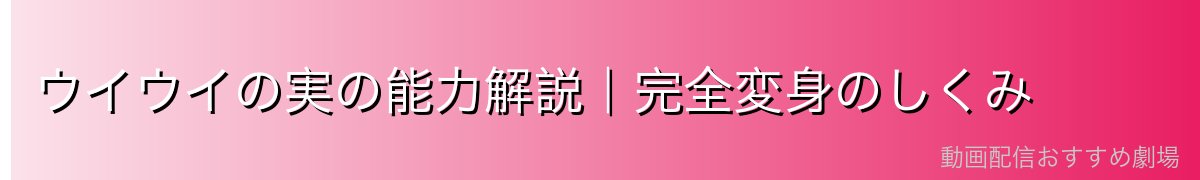 ウイウイの実の能力解説|完全変身のしくみ