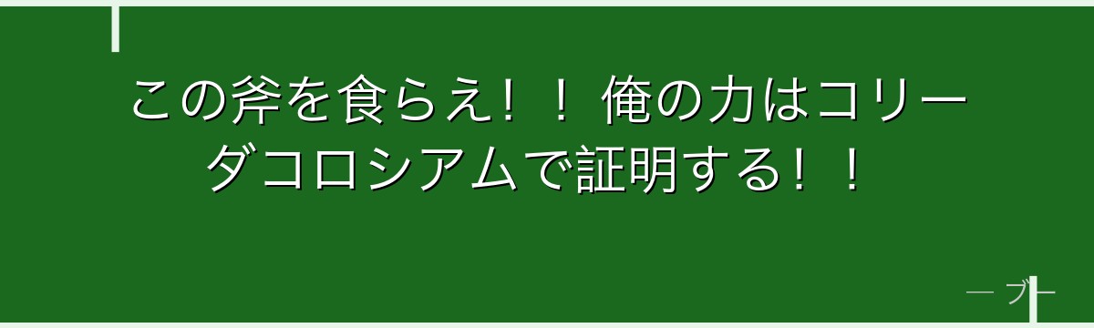 この斧を食らえ！！俺の力はコリーダコロシアムで証明する！！