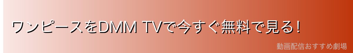 ワンピースをDMM TVで今すぐ無料で見る！