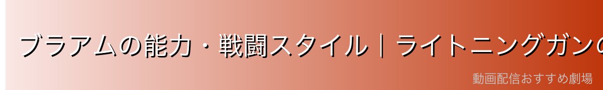 ブラアムの能力・戦闘スタイル｜ライトニングガンの特徴
