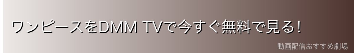ワンピースをDMM TVで今すぐ無料で見る!