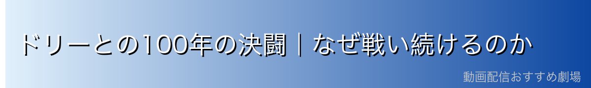ドリーとの100年の決闘|なぜ戦い続けるのか