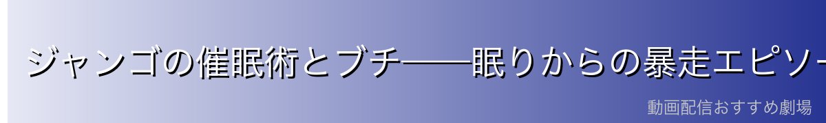 ジャンゴの催眠術とブチ——眠りからの暴走エピソード