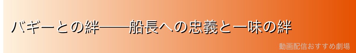 バギーとの絆——船長への忠義と一味の絆