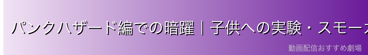 パンクハザード編での暗躍｜子供への実験・スモーカーとの対決