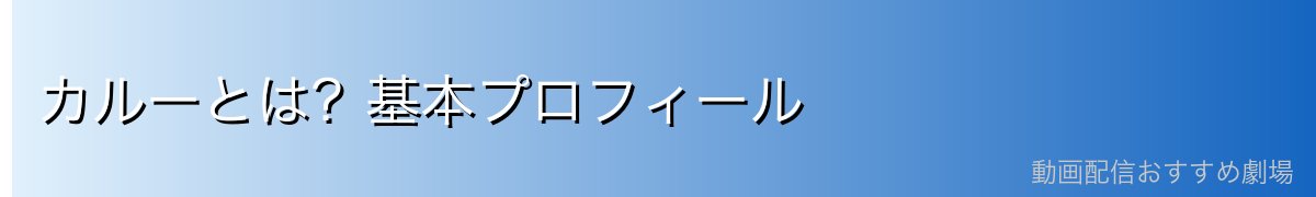 カルーとは?基本プロフィール