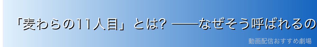 「麦わらの11人目」とは?——なぜそう呼ばれるのか