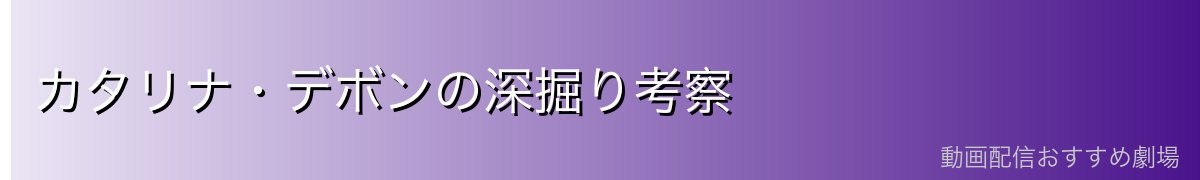 カタリナ・デボンの深掘り考察
